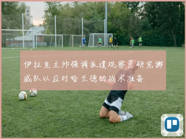 伊拉克主帅强调派遣观察员研究挪威队以应对哈兰德的战术准备