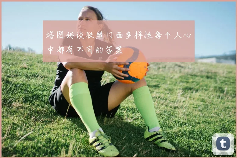 塔图姆谈联盟门面多样性每个人心中都有不同的答案