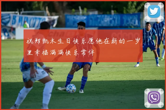 祝郑凯木生日快乐愿他在新的一岁里幸福满满快乐常伴