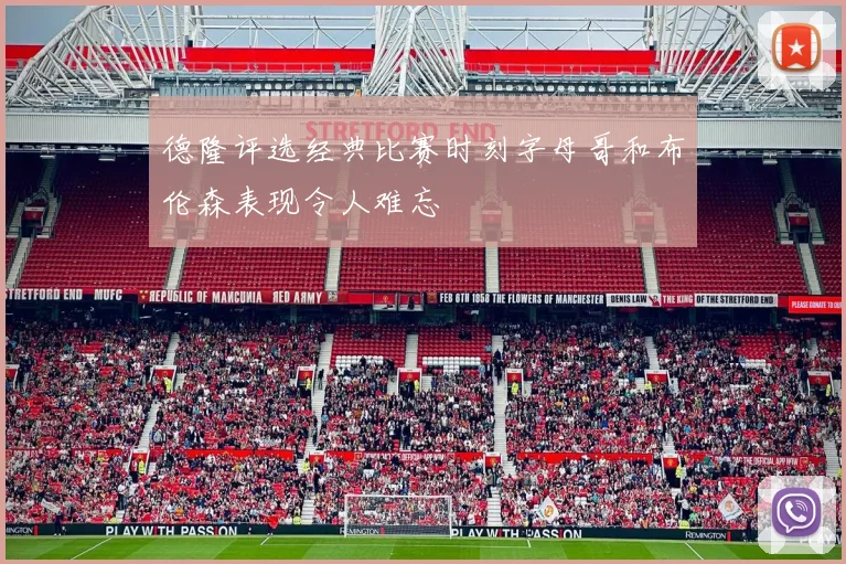 德隆评选经典比赛时刻字母哥和布伦森表现令人难忘